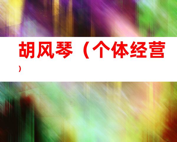 胡风琴（个体经营）